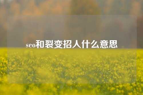 seo和裂变招人什么意思