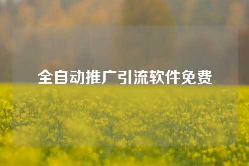 全自动推广引流软件免费