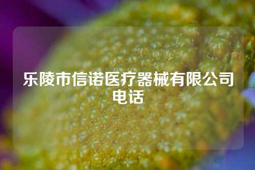 乐陵市信诺医疗器械有限公司电话